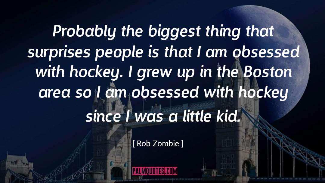 Rob Zombie Quotes: Probably the biggest thing that