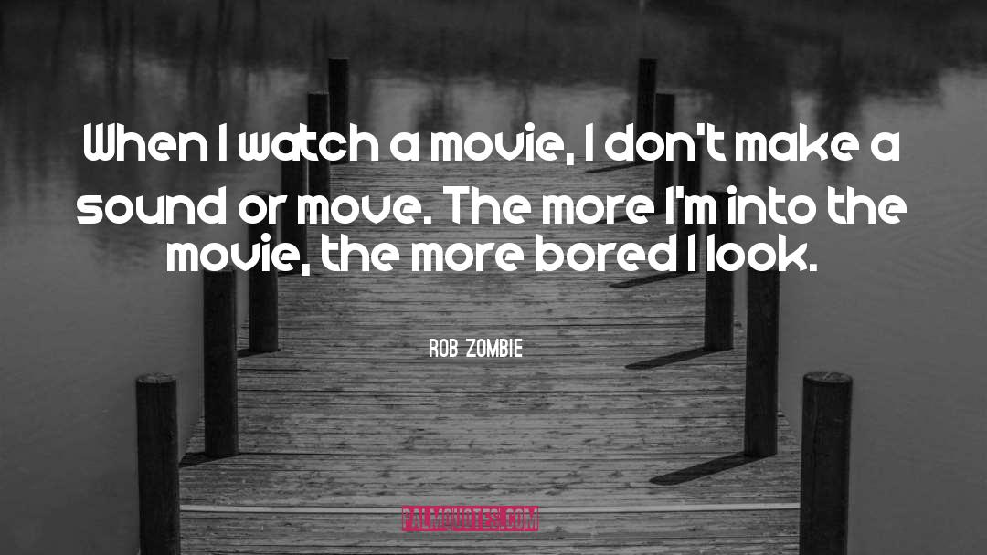 Rob Zombie Quotes: When I watch a movie,