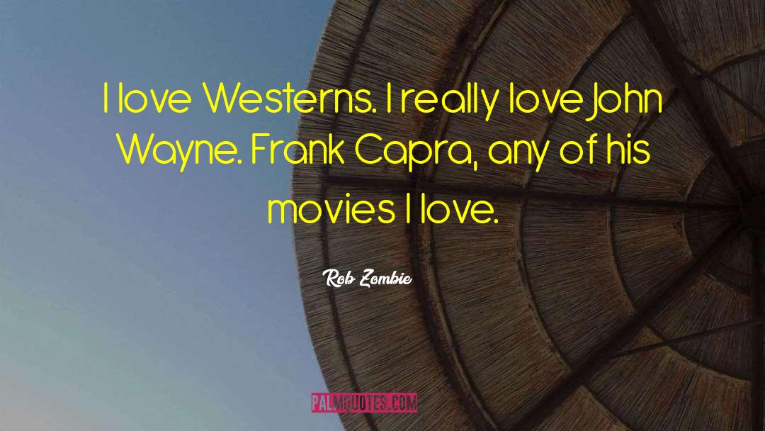 Rob Zombie Quotes: I love Westerns. I really