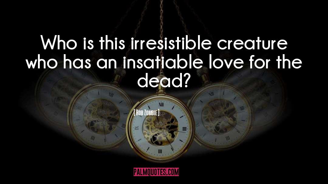 Rob Zombie Quotes: Who is this irresistible creature