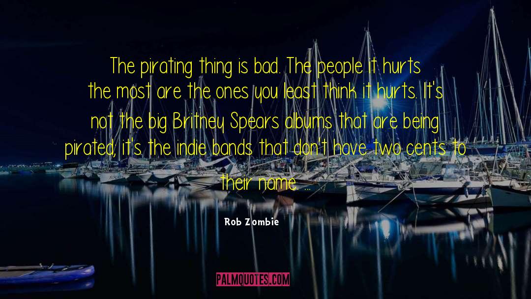 Rob Zombie Quotes: The pirating thing is bad.