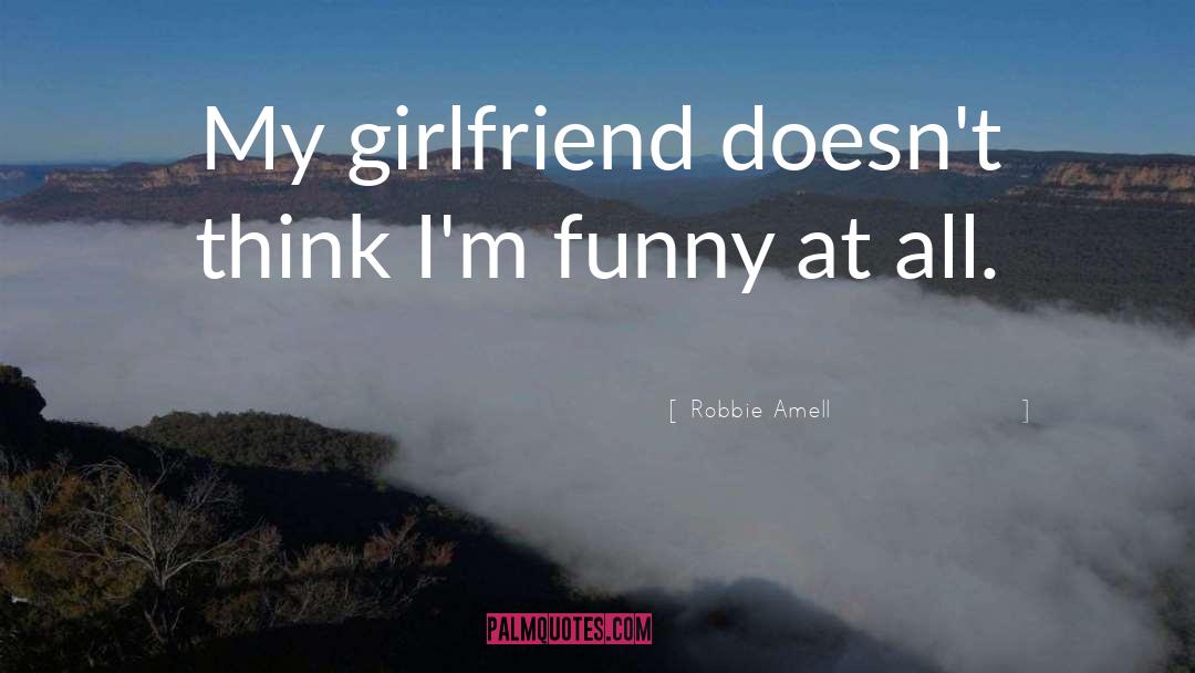 Robbie Amell Quotes: My girlfriend doesn't think I'm