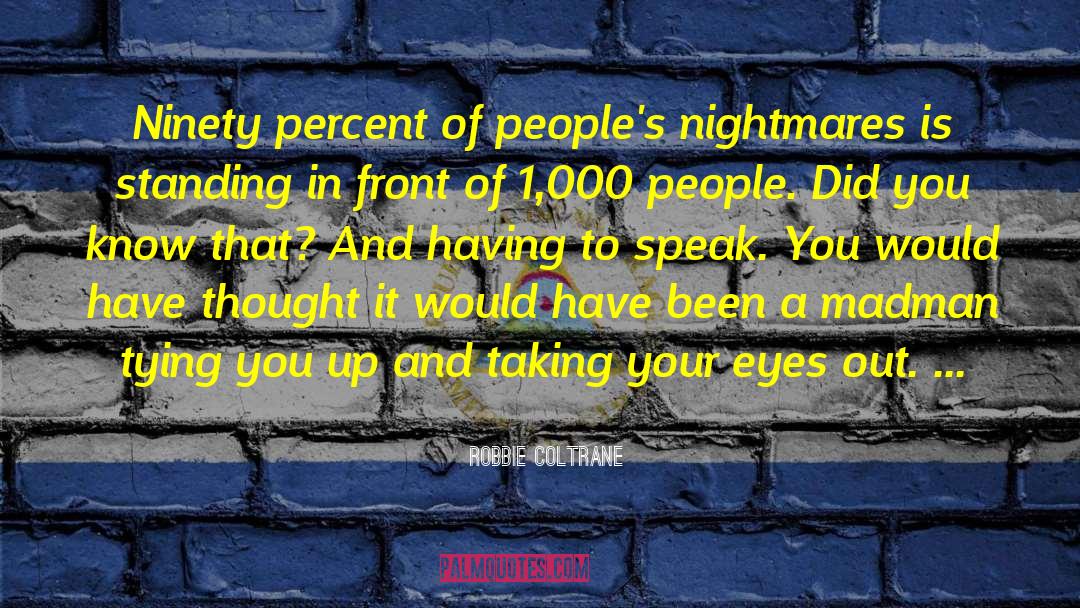 Robbie Coltrane Quotes: Ninety percent of people's nightmares