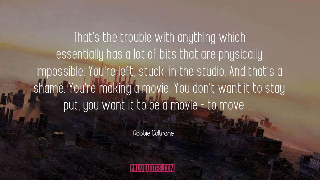 Robbie Coltrane Quotes: That's the trouble with anything