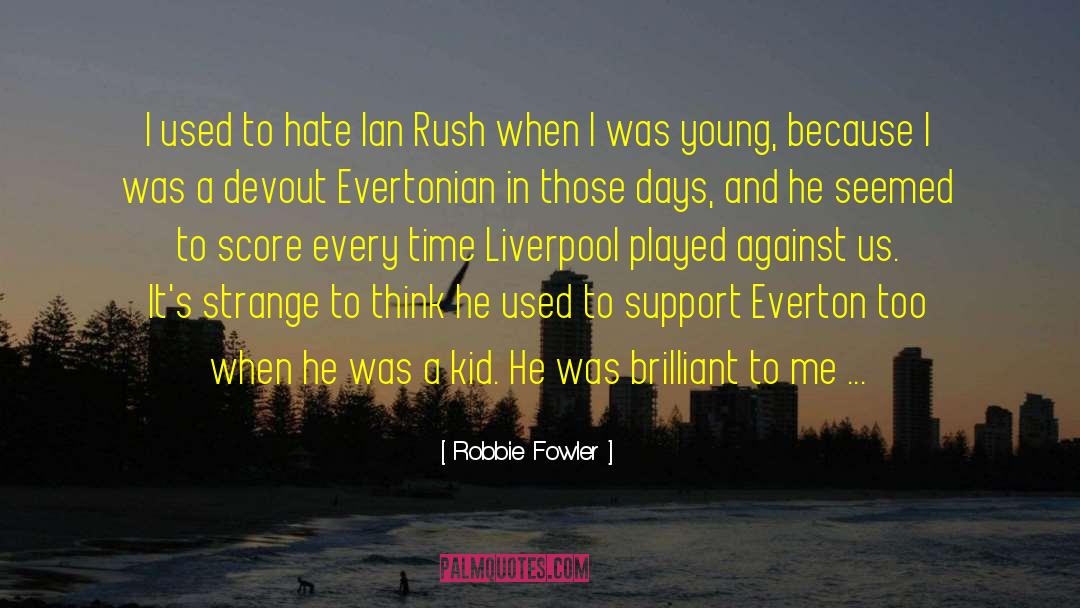 Robbie Fowler Quotes: I used to hate Ian
