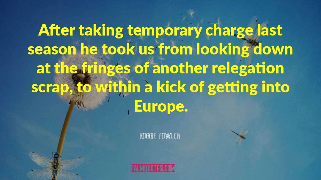 Robbie Fowler Quotes: After taking temporary charge last