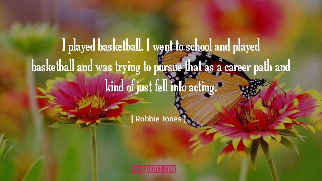 Robbie Jones Quotes: I played basketball. I went