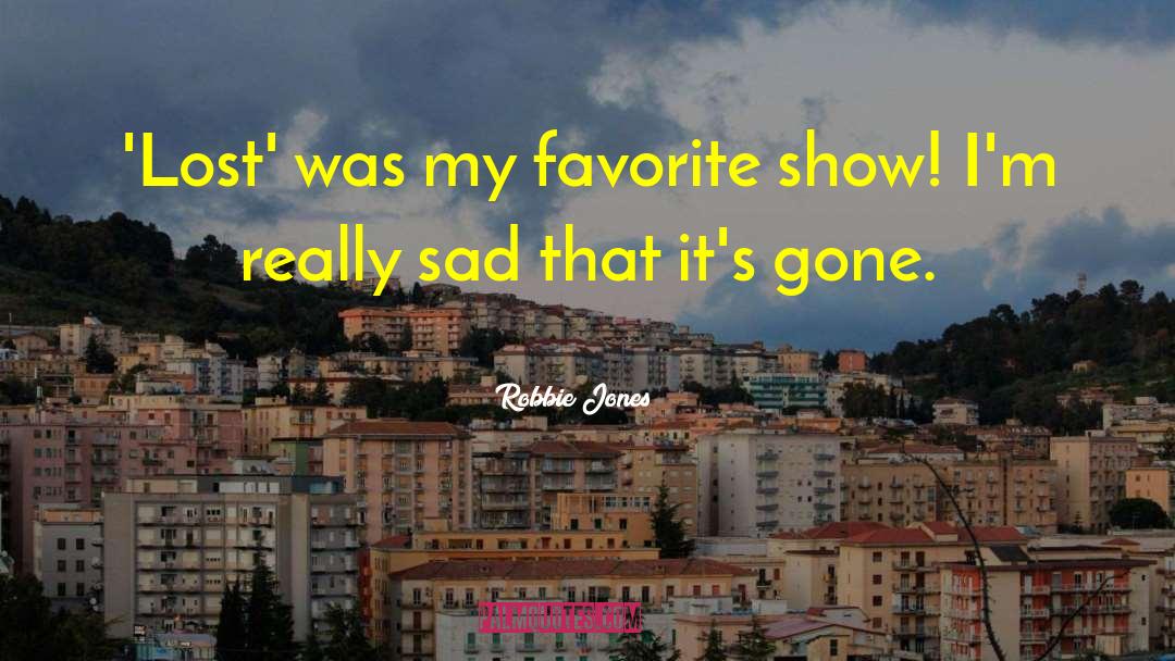Robbie Jones Quotes: 'Lost' was my favorite show!