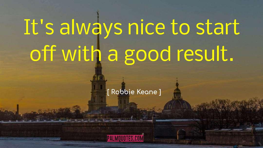 Robbie Keane Quotes: It's always nice to start