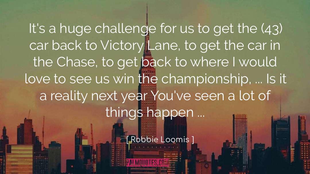 Robbie Loomis Quotes: It's a huge challenge for