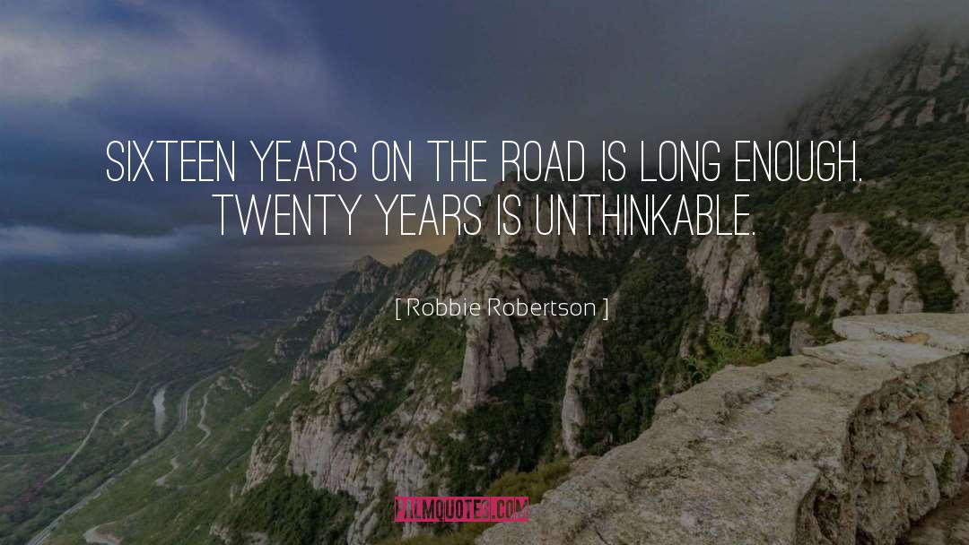 Robbie Robertson Quotes: Sixteen years on the road