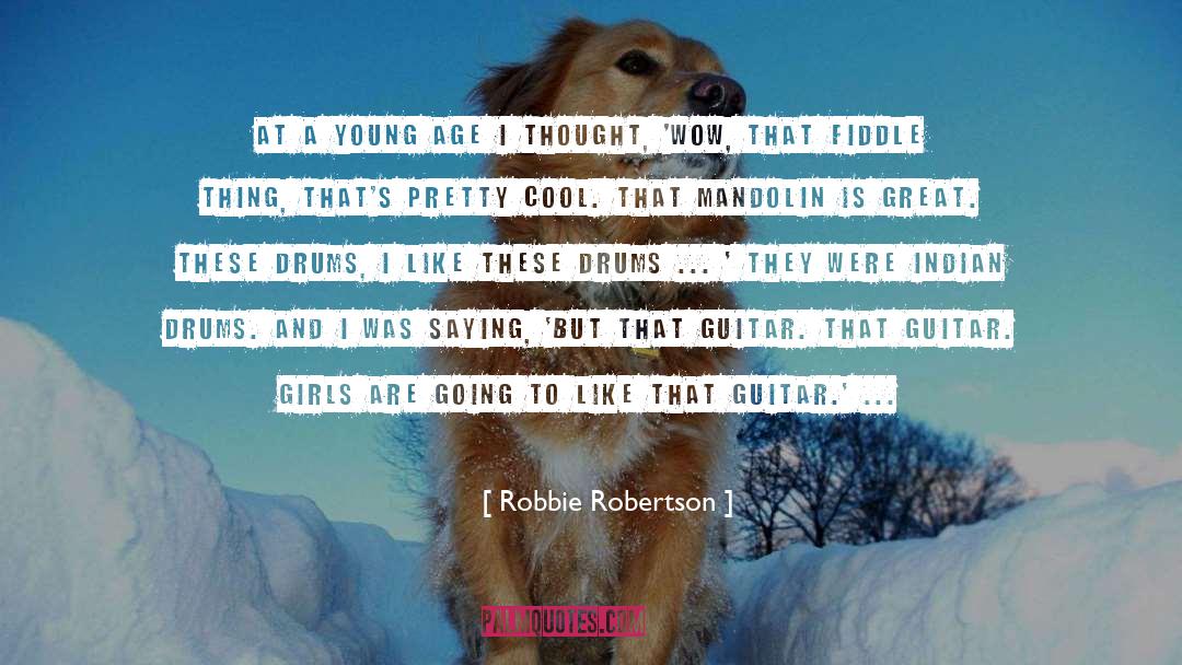 Robbie Robertson Quotes: At a young age I