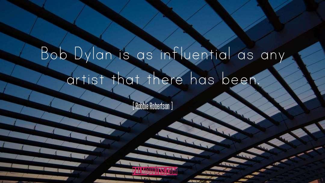 Robbie Robertson Quotes: Bob Dylan is as influential
