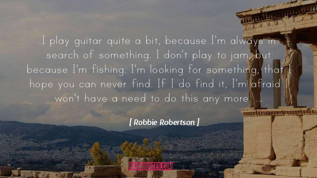 Robbie Robertson Quotes: I play guitar quite a