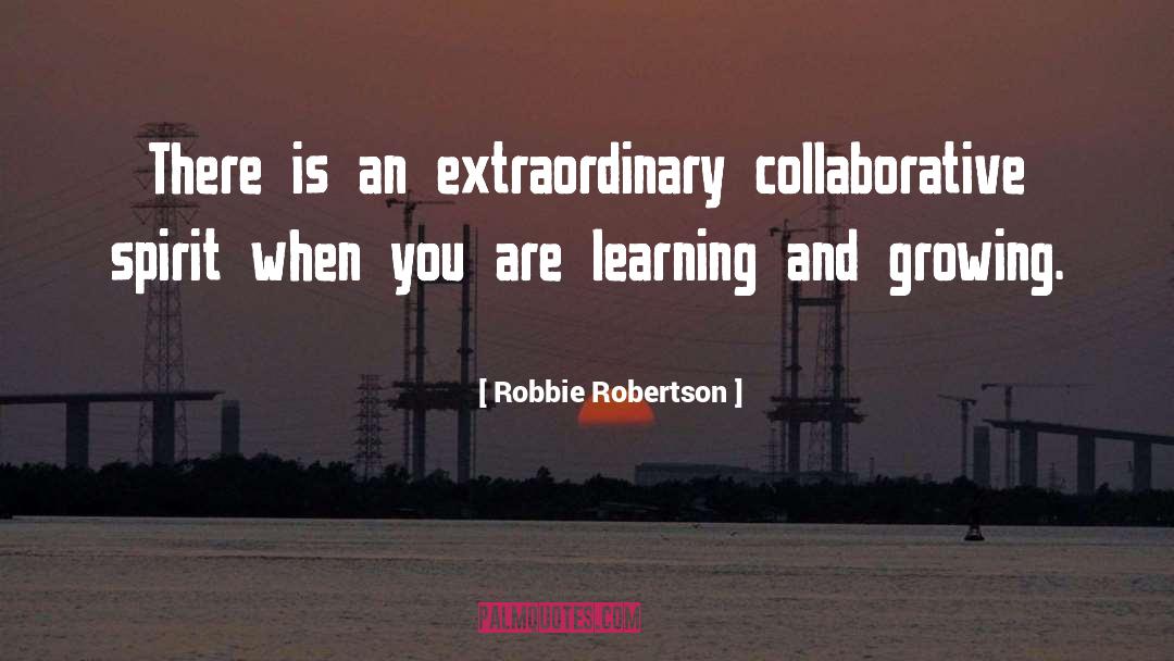 Robbie Robertson Quotes: There is an extraordinary collaborative