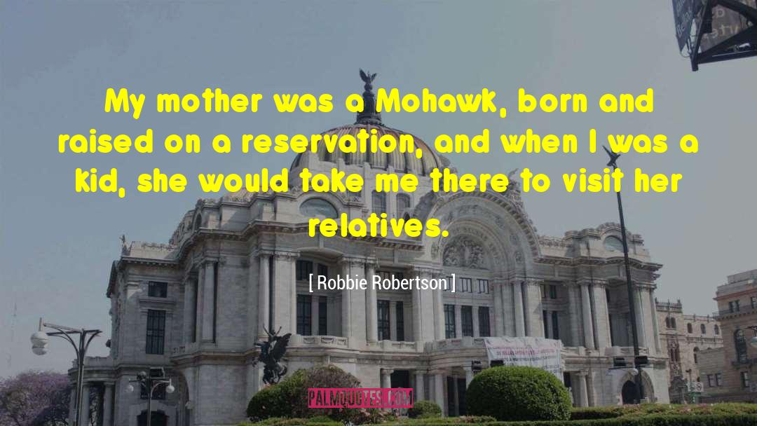 Robbie Robertson Quotes: My mother was a Mohawk,