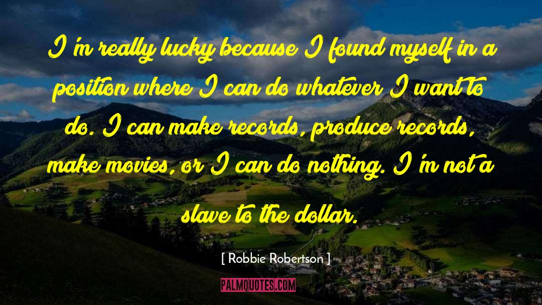 Robbie Robertson Quotes: I'm really lucky because I