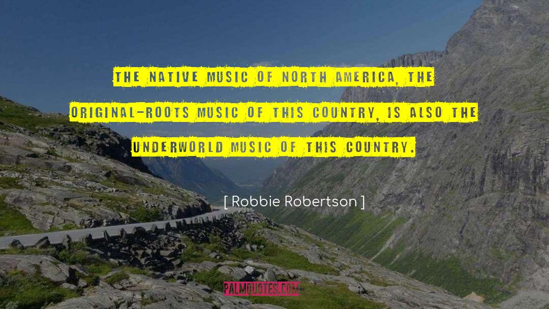 Robbie Robertson Quotes: The native music of North