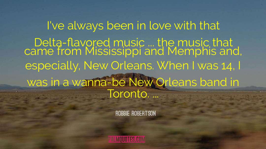 Robbie Robertson Quotes: I've always been in love