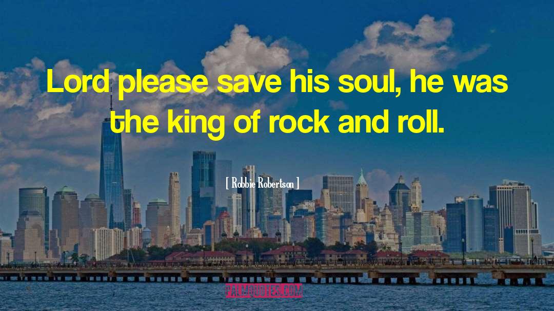 Robbie Robertson Quotes: Lord please save his soul,