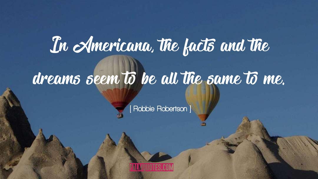 Robbie Robertson Quotes: In Americana, the facts and