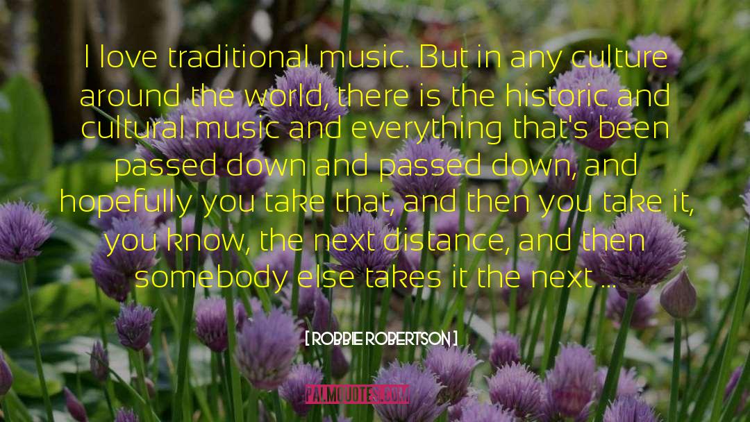 Robbie Robertson Quotes: I love traditional music. But
