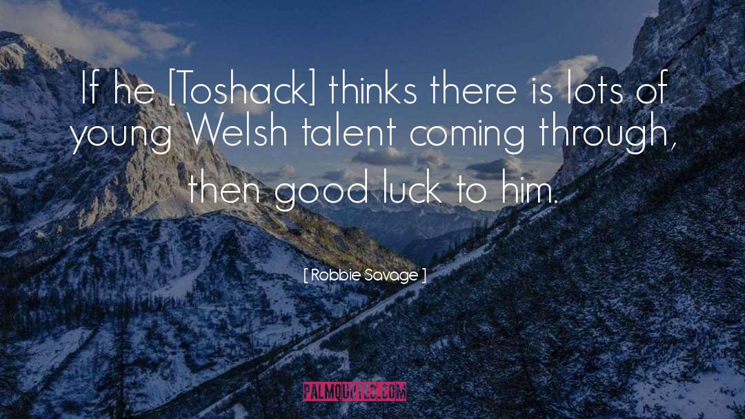 Robbie Savage Quotes: If he [Toshack] thinks there
