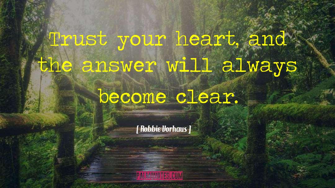 Robbie Vorhaus Quotes: Trust your heart, and the