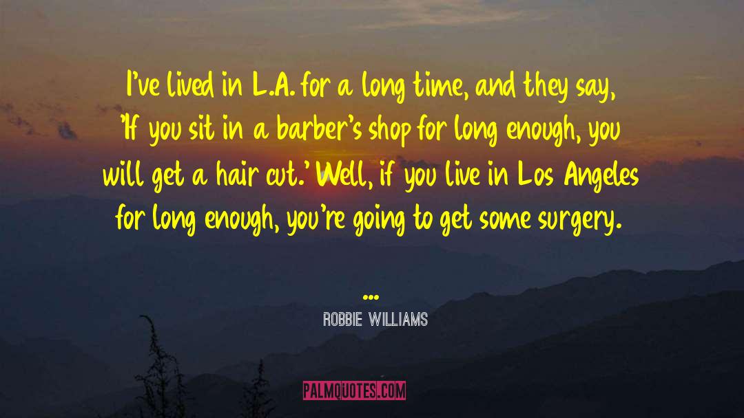 Robbie Williams Quotes: I've lived in L.A. for