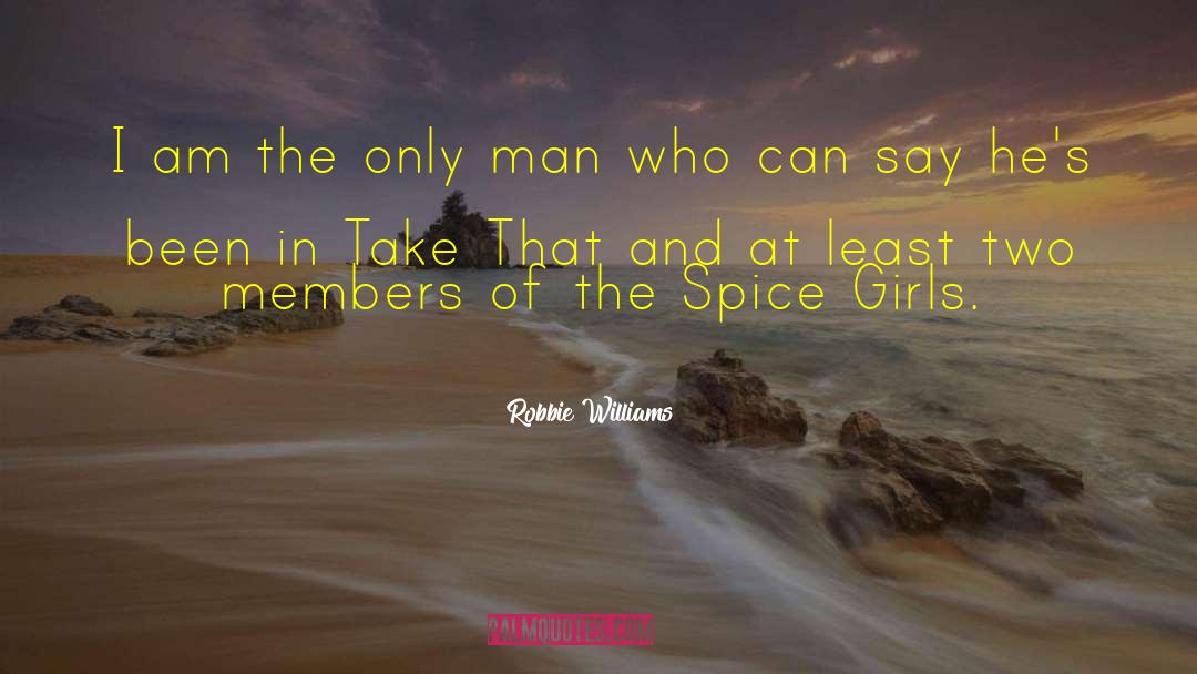 Robbie Williams Quotes: I am the only man