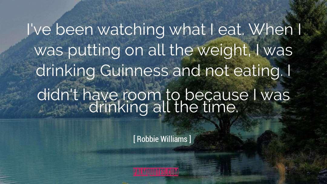 Robbie Williams Quotes: I've been watching what I
