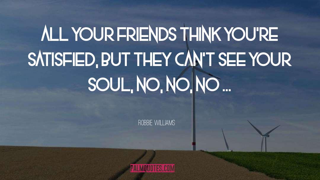 Robbie Williams Quotes: All your friends think you're