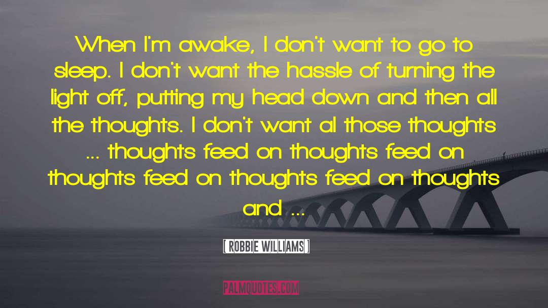 Robbie Williams Quotes: When I'm awake, I don't