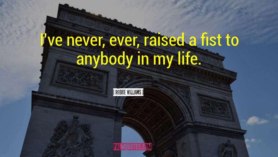 Robbie Williams Quotes: I've never, ever, raised a