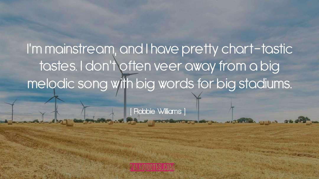 Robbie Williams Quotes: I'm mainstream, and I have