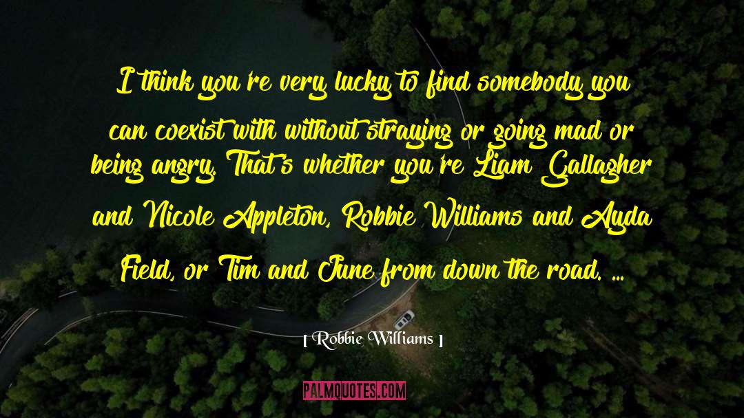 Robbie Williams Quotes: I think you're very lucky