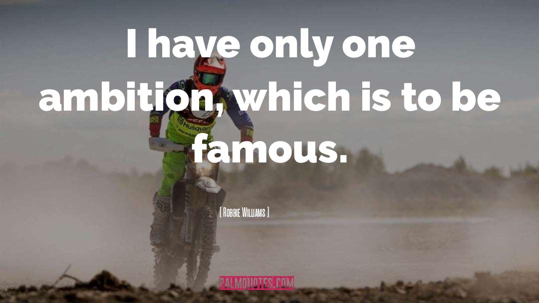 Robbie Williams Quotes: I have only one ambition,