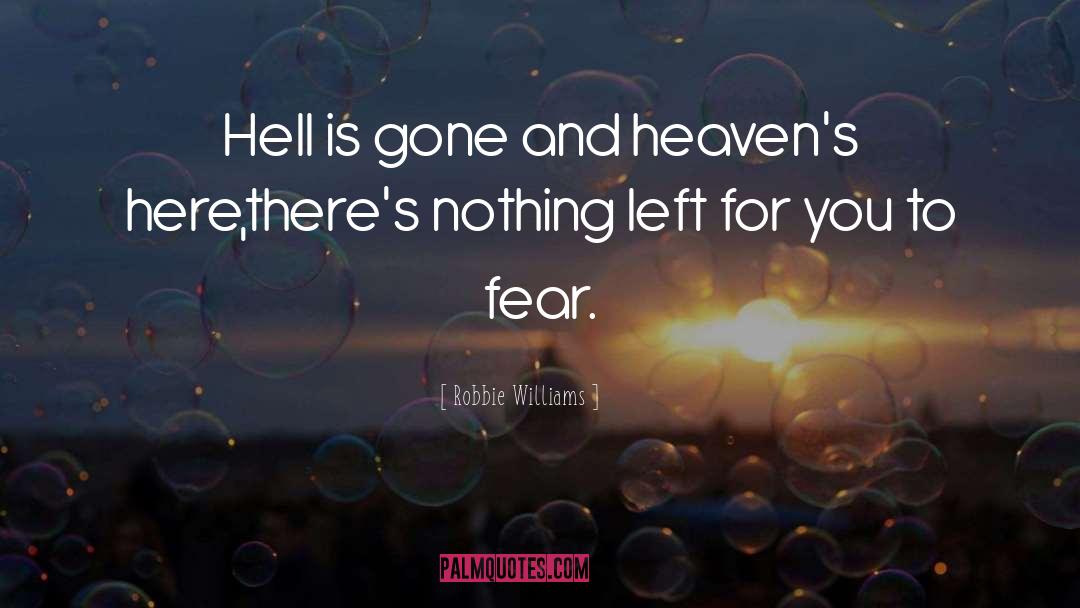 Robbie Williams Quotes: Hell is gone and heaven's