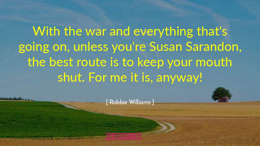 Robbie Williams Quotes: With the war and everything