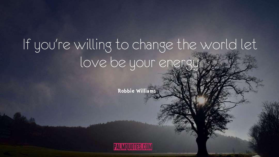 Robbie Williams Quotes: If you're willing to change