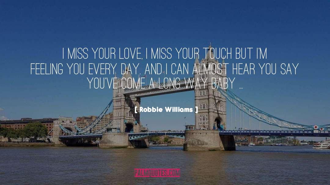 Robbie Williams Quotes: I miss your love, I