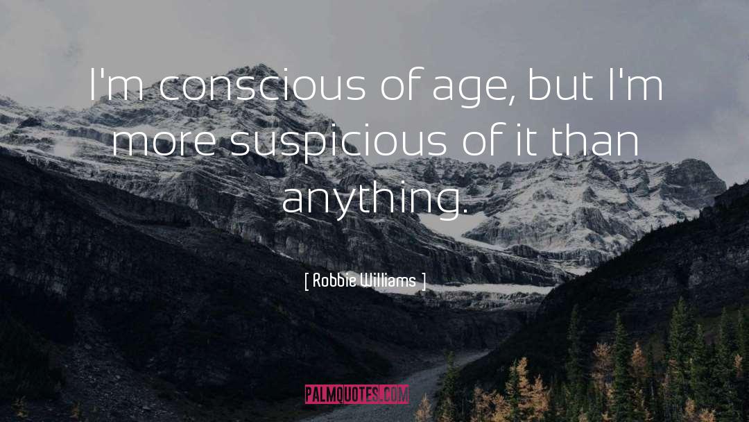 Robbie Williams Quotes: I'm conscious of age, but