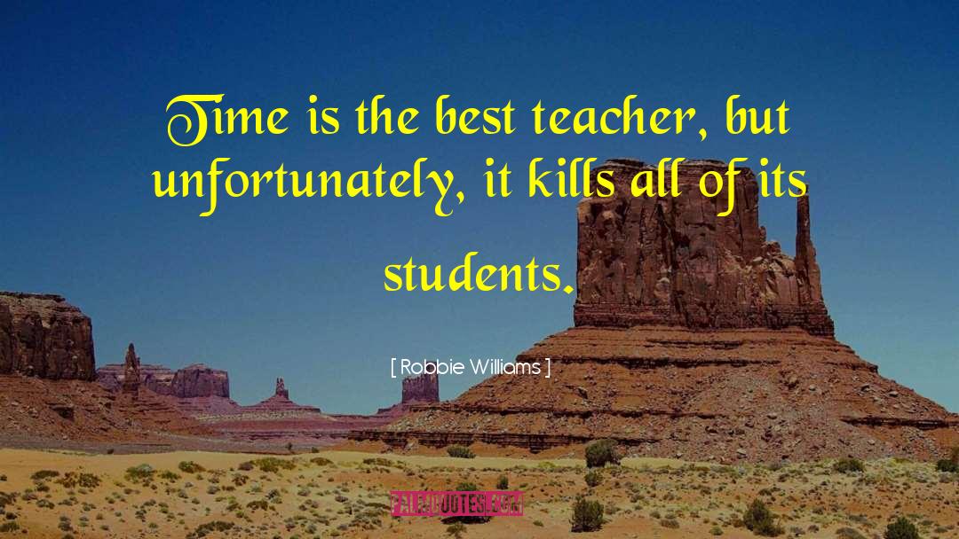 Robbie Williams Quotes: Time is the best teacher,