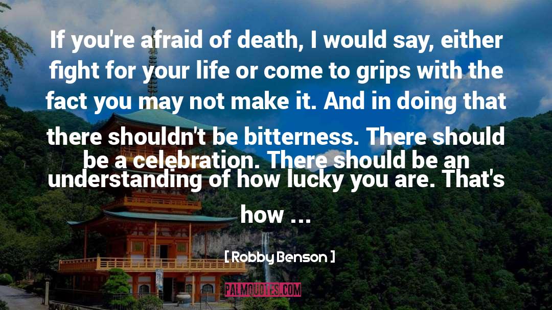 Robby Benson Quotes: If you're afraid of death,