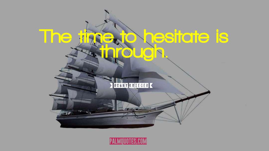 Robby Krieger Quotes: The time to hesitate is