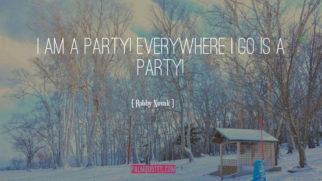 Robby Novak Quotes: I am a party! Everywhere
