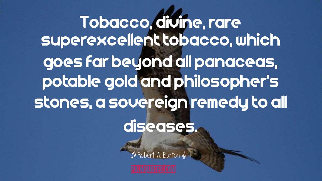 Robert A. Burton Quotes: Tobacco, divine, rare superexcellent tobacco,