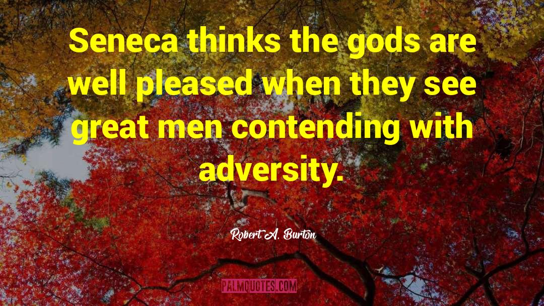 Robert A. Burton Quotes: Seneca thinks the gods are