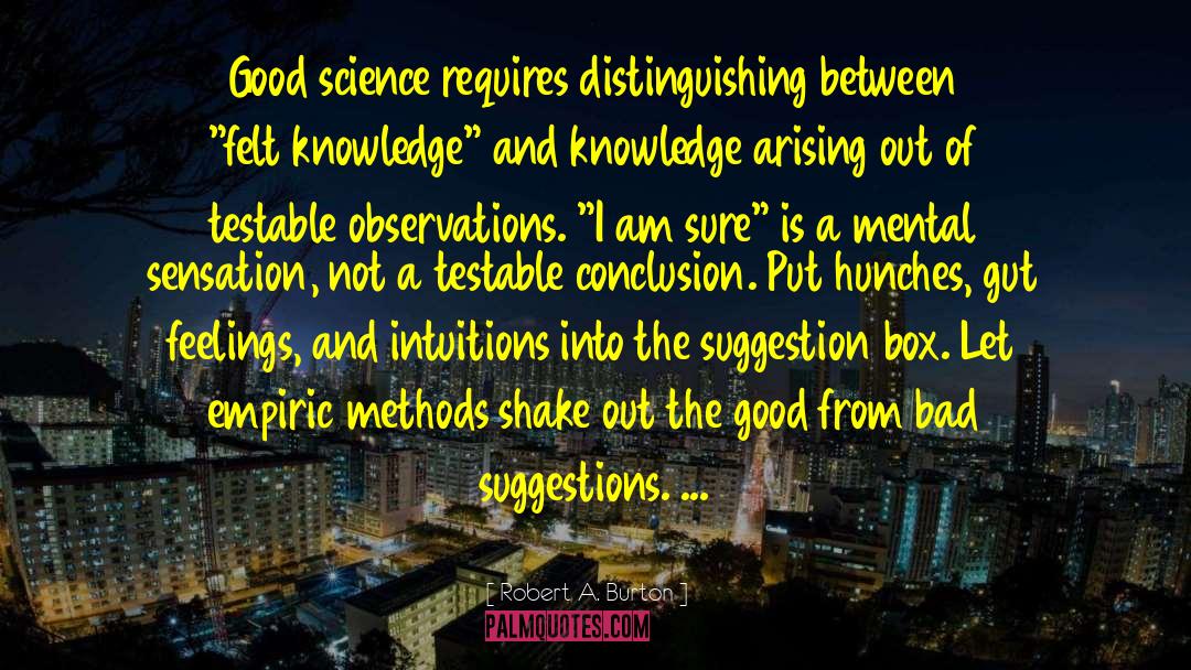 Robert A. Burton Quotes: Good science requires distinguishing between