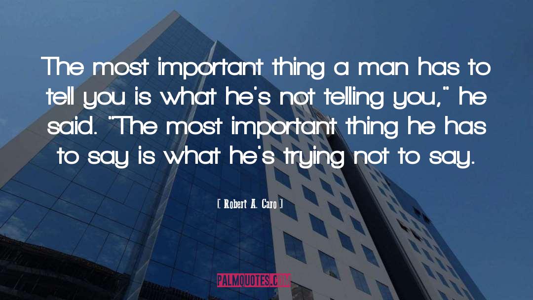 Robert A. Caro Quotes: The most important thing a